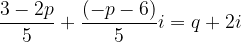 \dpi{120} \frac{3 - 2p}{5} + \frac{(-p - 6)}{5}i = q + 2i